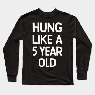 Hung Like A 5 Year Old funny humor quote for couples Long Sleeve T-Shirt